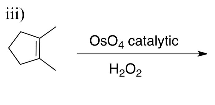 Solved iii) OsO4 catalytic H2O2 | Chegg.com