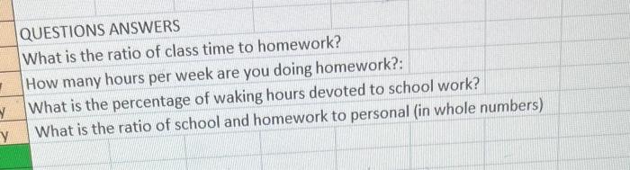 QUESTIONS ANSWERS What is the ratio of class time to homework? How many hours per week are you doing homework?: What is the p