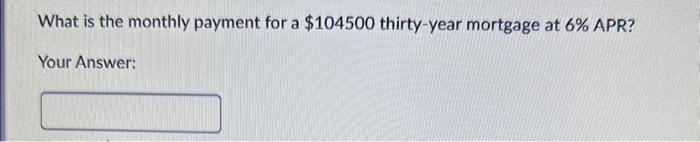 Solved What is the monthly payment for a $104500 thirty-year | Chegg.com