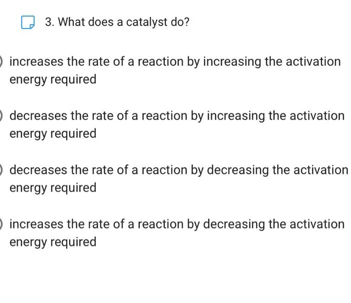 Solved 3. What does a catalyst do? increases the rate of a