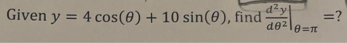 Given \( y=4 \cos (\theta)+10 \sin (\theta) \), find \( \left.\frac{d^{2} y}{d \theta^{2}}\right|_{\theta=\pi}=? \)