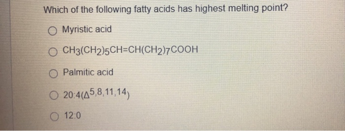 Solved Which Of The Following Fatty Acids Has Highest Mel Chegg Com