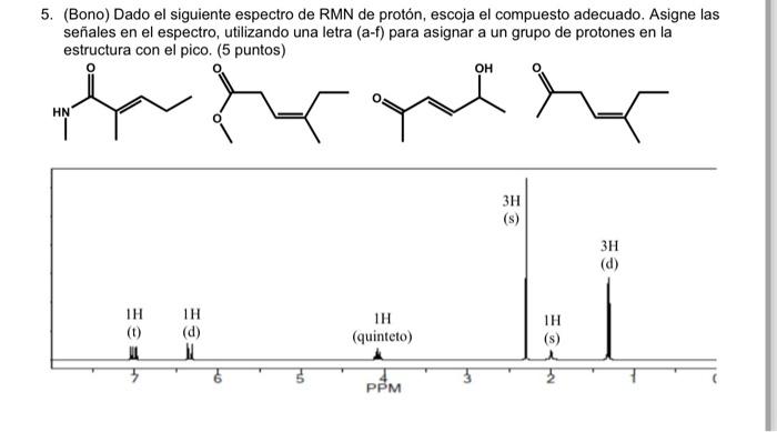 5. (Bono) Dado el siguiente espectro de RMN de protón, escoja el compuesto adecuado. Asigne las señales en el espectro, utili