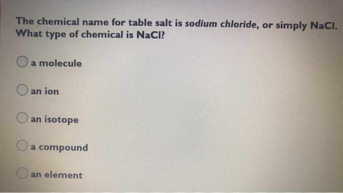 solved-the-chemical-name-for-table-salt-is-sodium-chloride-chegg