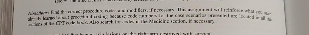 (Note: The Directions: Find the correct procedure codes and modifiers, if necessary. This assignment will reinforce what you