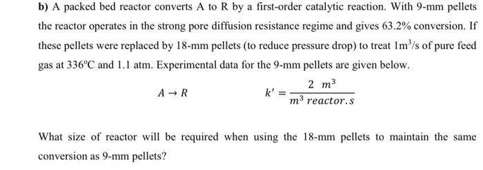 Solved b) A packed bed reactor converts A to R by a | Chegg.com