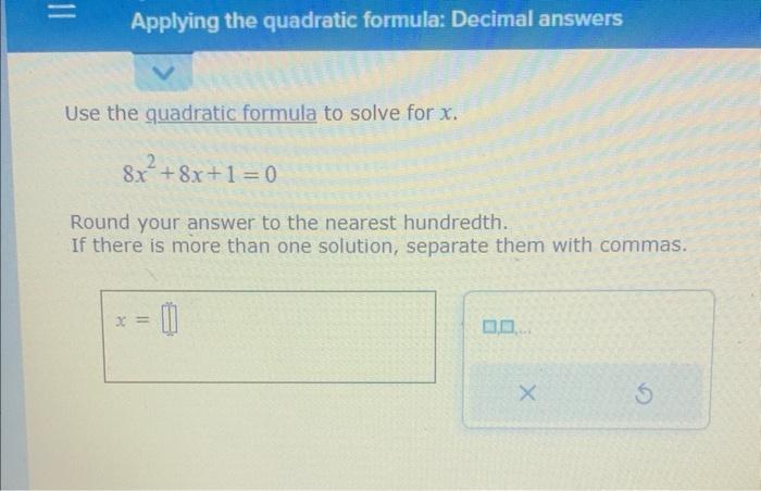 Solved Applying the quadratic formula: Decimal answers Use | Chegg.com