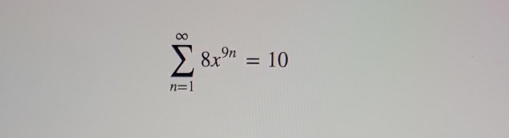 Solved ∑n=1∞8x9n=10 | Chegg.com