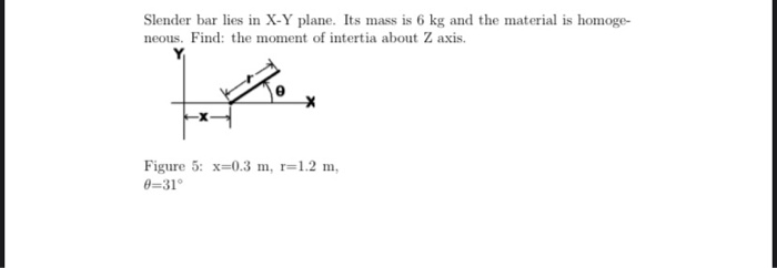 Solved Slender bar lies in X-Y plane. Its mass is 6 kg and | Chegg.com