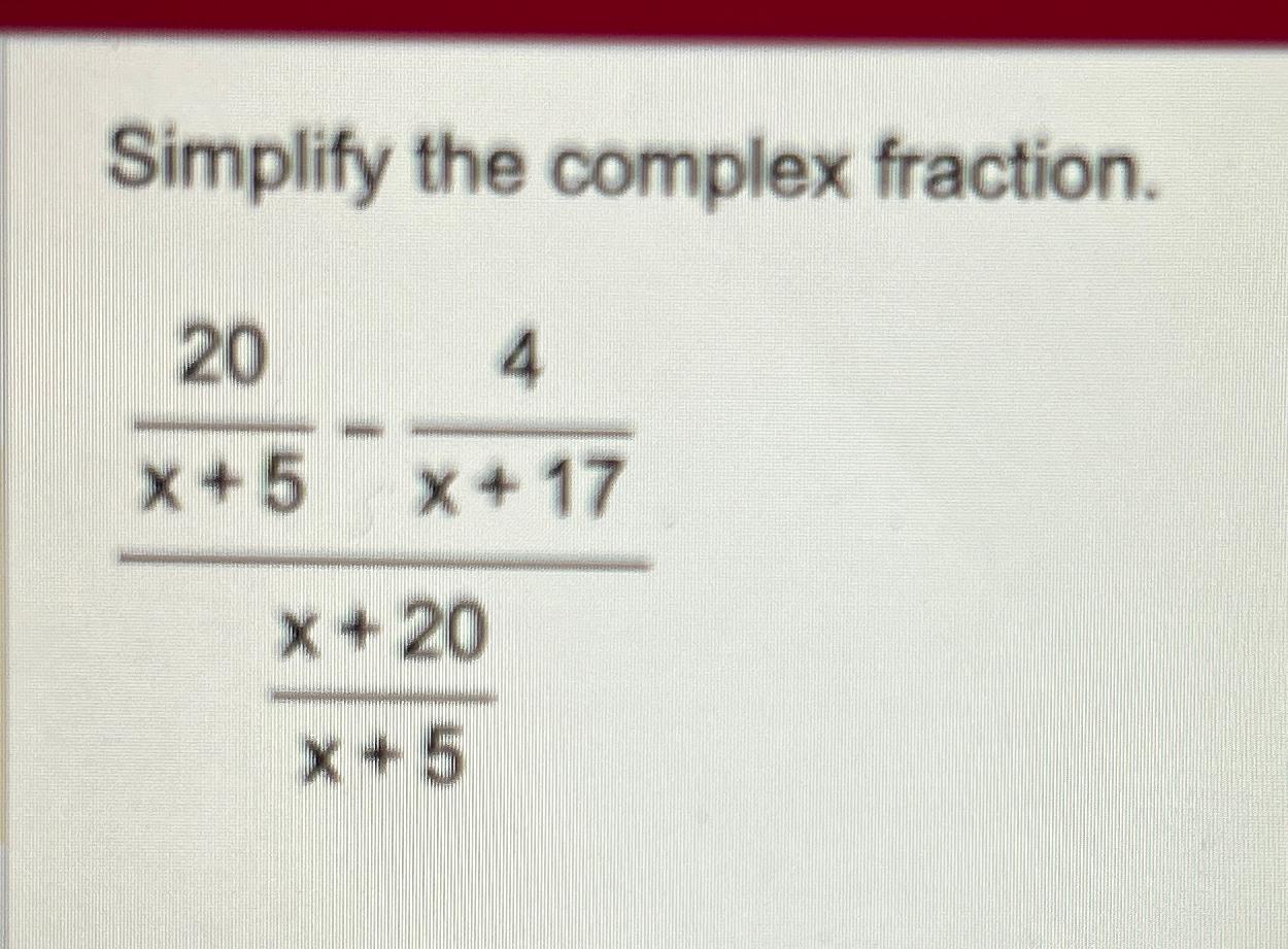 Solved Simplify the complex fraction.20x+5-4x+17x+20x+5 | Chegg.com