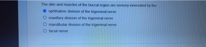 The skin and muscles of the buccal region are sensory-innervated by the: ophthalmic division of the trigeminal nerve maxillar