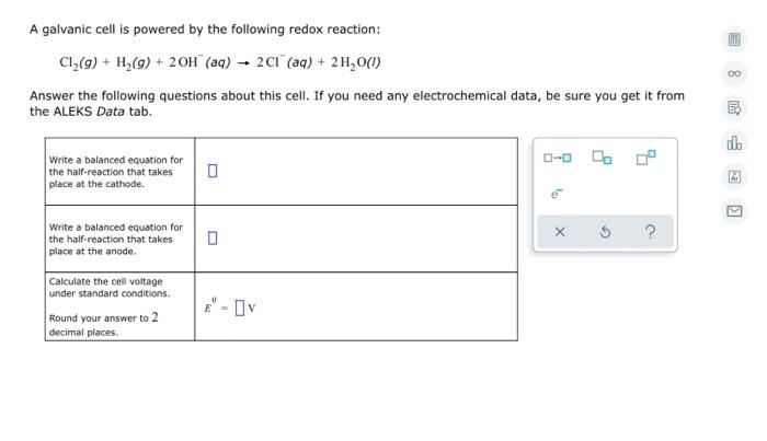 A galvanic cell is powered by the following redox reaction:
Cl2() + H2(g) + 20H (aq) – 21 (aq) + 2 H20(1)
Answer the followin