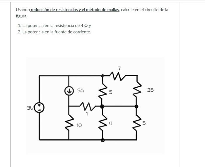 Usando reducción de resistencias y el método de mallas, calcule en el circuito de la figura, 1. La potencia en la resistencia