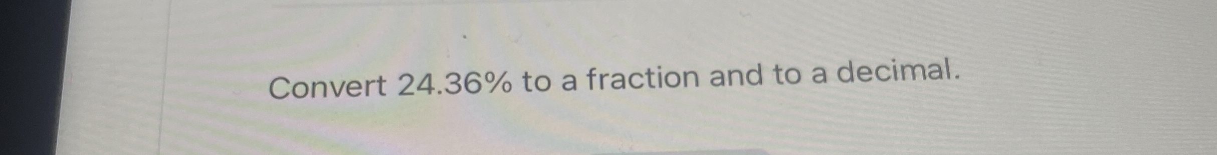 Solved Convert 24.36% ﻿to a fraction and to a decimal. | Chegg.com