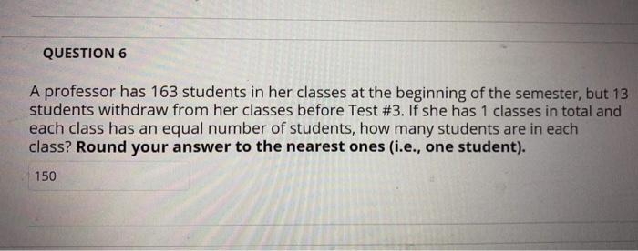 Solved QUESTION 6 A professor has 163 students in her | Chegg.com
