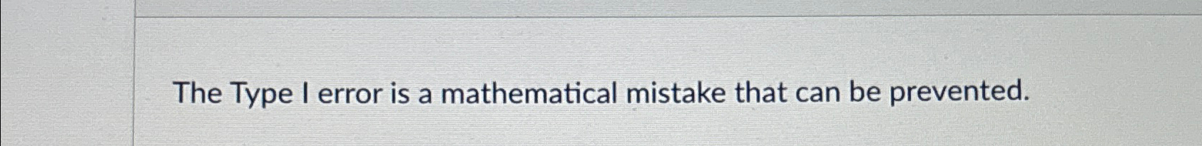 Solved The Type I error is a mathematical mistake that can | Chegg.com