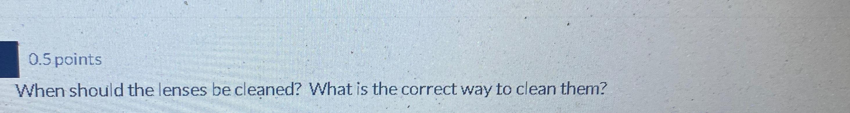 solved-0-5-pointswhen-should-the-lenses-be-cleaned-what-is-chegg