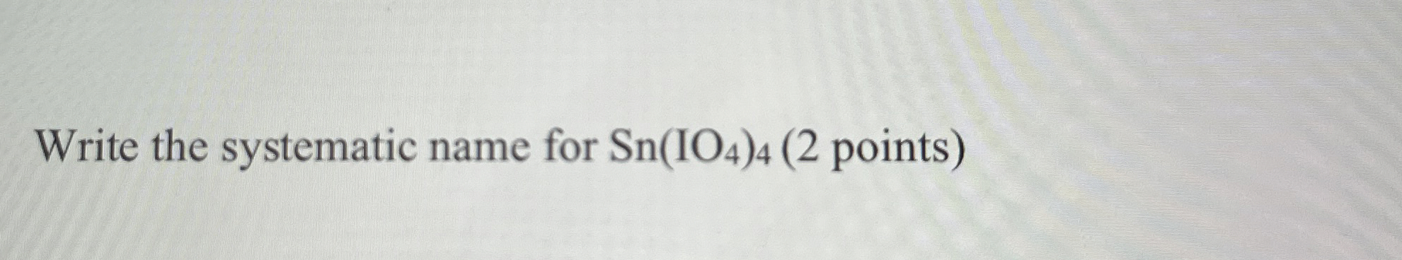 Solved Write the systematic name for Sn(IO4)4 (2 ﻿points) | Chegg.com