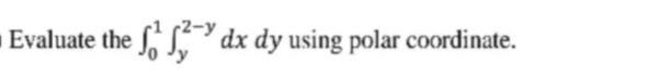 Solved Evaluate the S, - dx dy using polar coordinate. | Chegg.com