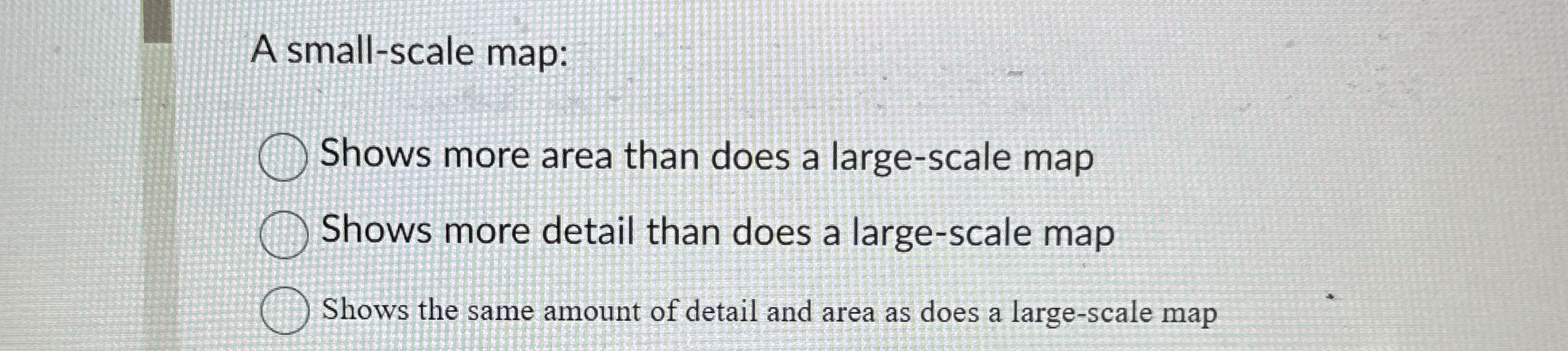 Solved A small-scale map:Shows more area than does a | Chegg.com