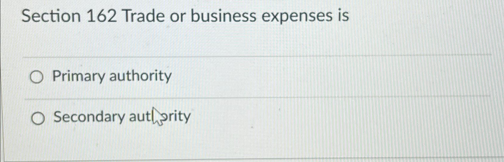 Solved Section 162 ﻿Trade or business expenses isPrimary | Chegg.com