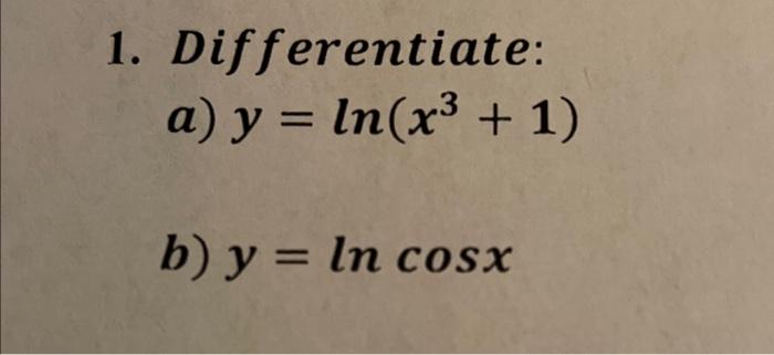 1. Differentiate: a) \( y=\ln \left(x^{3}+1\right) \) b) \( y=\ln \cos x \)