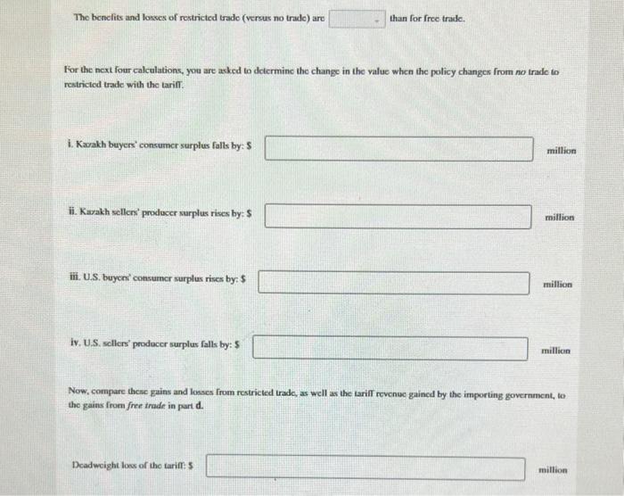 The benelits and losses of rextricted trade (versus no trade) are than for frce trade.
For the next four calculations, you ar