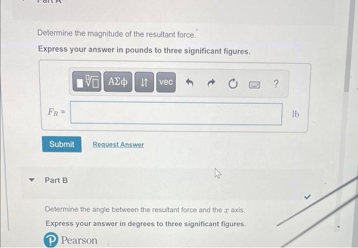 Determine the magnitude of the resultant force.
Express your answer in pounds to three significant figures.
FR=
IVE 41
??? | 