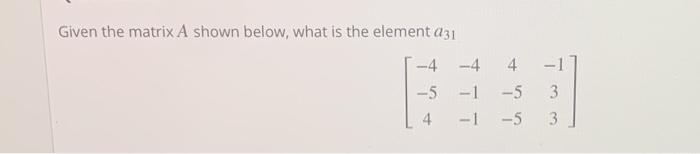 Solved Given the matrix A shown below, what is the element | Chegg.com