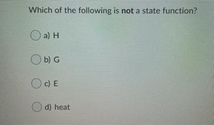 Solved Which of the following is not a state function? a) H | Chegg.com