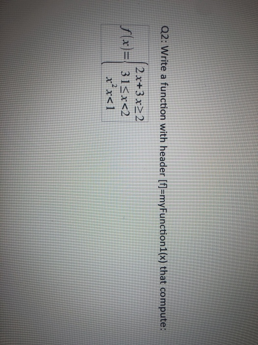 Solved Q2: Write a function with header [f]=myFunction1(x) | Chegg.com