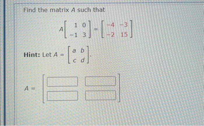 Solved Find the matrix A such that A[1−103]=[−4−2−315] | Chegg.com