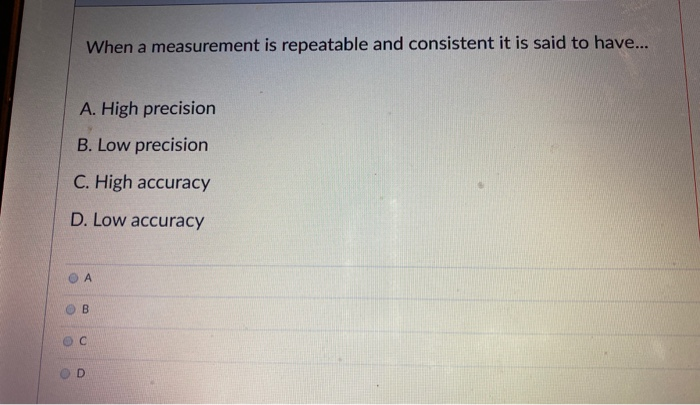 Solved When a measurement is repeatable and consistent it is | Chegg.com