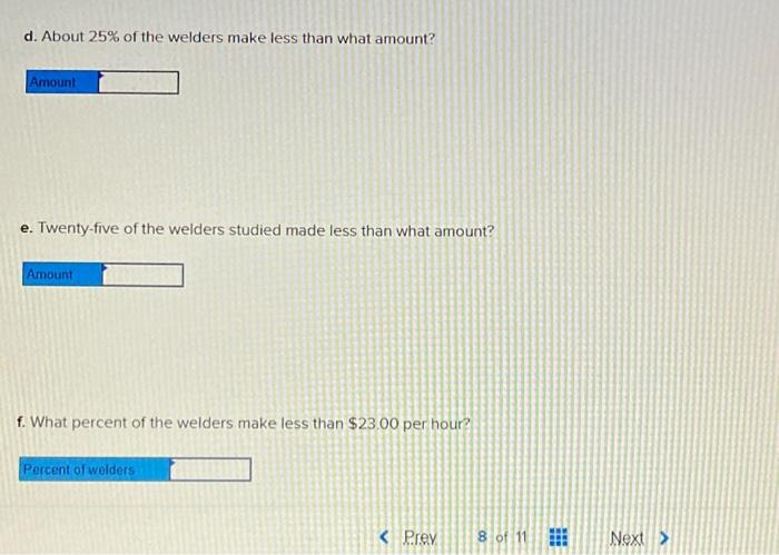 d. About \( 25 \% \) of the welders make less than what amount?
e. Twenty-five of the welders studied made less than what amo