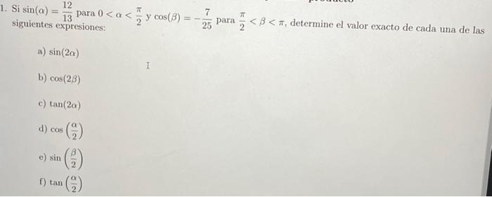 Si \( \sin (\alpha)=\frac{12}{13} \) para \( 0<\alpha<\frac{\pi}{2} y \cos (\beta)=-\frac{7}{25} \) para \( \frac{\pi}{2}<\be