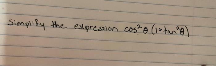 Simplify the expression \( \cos ^{2} \theta\left(1+\tan ^{2} \theta\right) \)