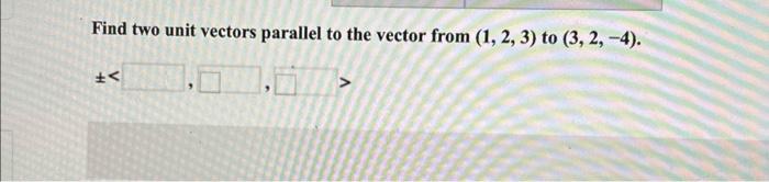 Solved Find two unit vectors parallel to the vector from | Chegg.com