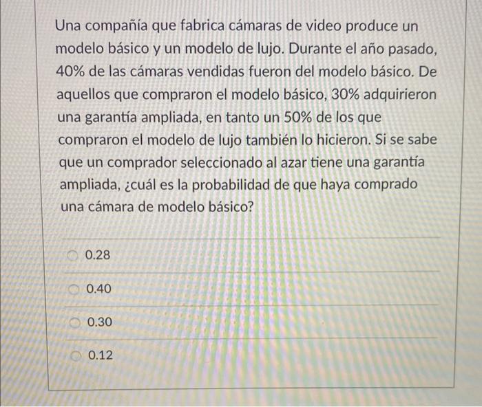 Una compañía que fabrica cámaras de video produce un modelo básico y un modelo de lujo. Durante el año pasado, \( 40 \% \) de