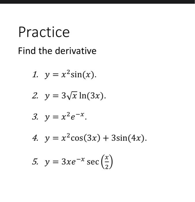 Find the derivative 1. \( y=x^{2} \sin (x) \). 2. \( y=3 \sqrt{x} \ln (3 x) \). 3. \( y=x^{2} e^{-x} \). 4. \( y=x^{2} \cos (