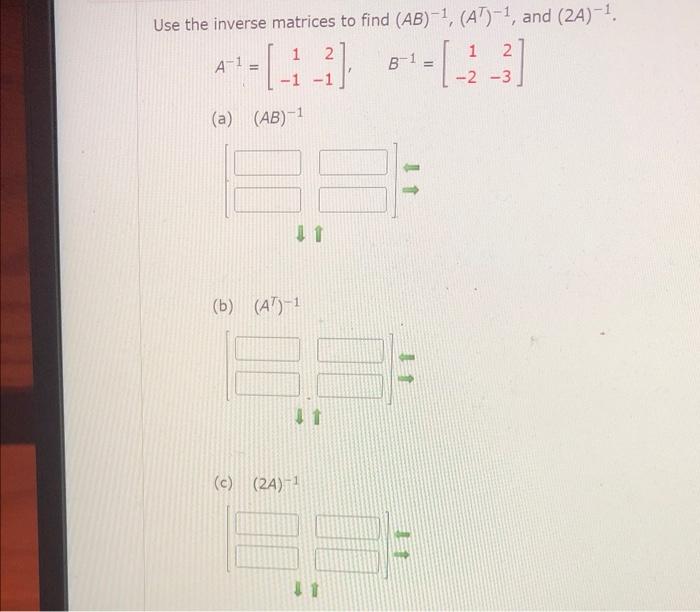 Solved Use The Inverse Matrices To Find (AB)-1, (AT)-1, And | Chegg.com