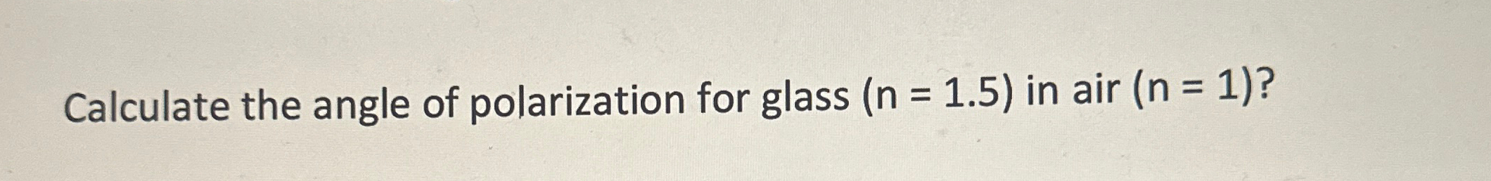 Solved Calculate the angle of polarization for glass )=(1.5 | Chegg.com