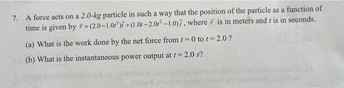 Solved 7. A force acts on a 2.0−kg particle in such a way | Chegg.com