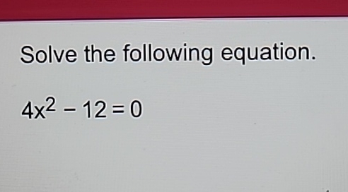 Solved Solve The Following Equation 4x2 12 0 Chegg Solved Solve The Following Equation 4x2 12 0 Chegg