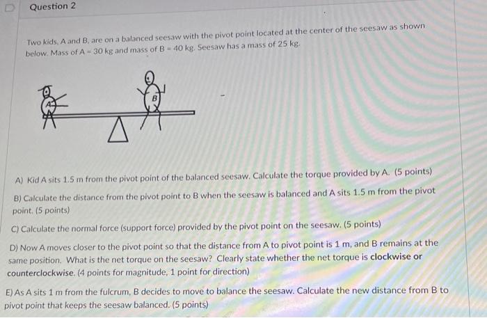 Solved Question 2 Two kids. A and B are on a balanced seesaw | Chegg.com