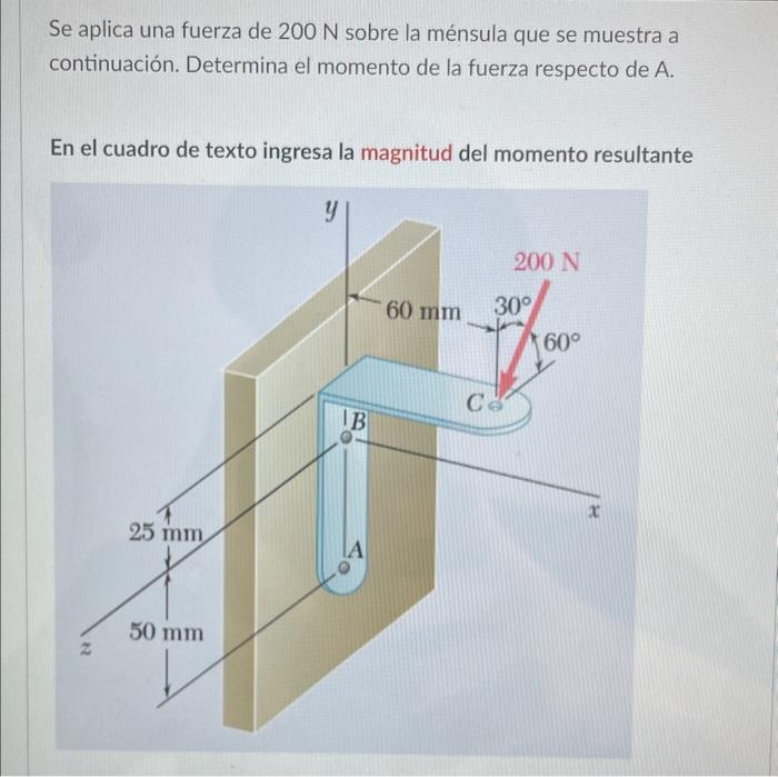 Se aplica una fuerza de \( 200 \mathrm{~N} \) sobre la ménsula que se muestra a continuación. Determina el momento de la fuer