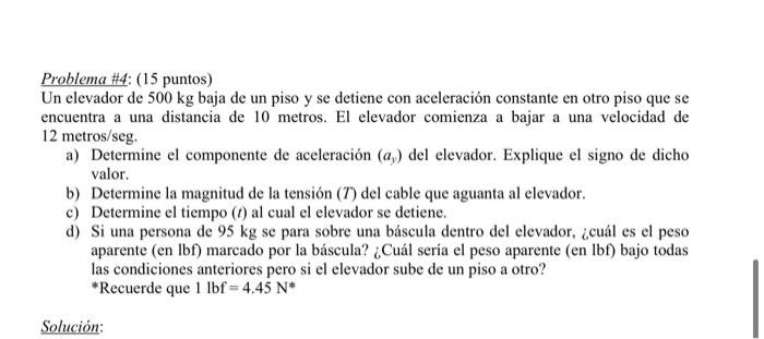 Problema \#4: (15 puntos) Un elevador de \( 500 \mathrm{~kg} \) baja de un piso y se detiene con aceleración constante en otr