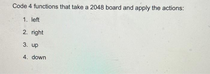 Solved Code 4 functions that take a 2048 board and apply the | Chegg.com