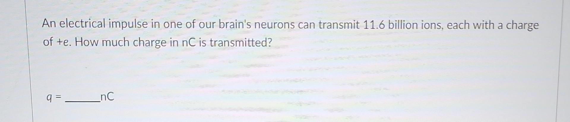Solved An electrical impulse in one of our brain's neurons | Chegg.com