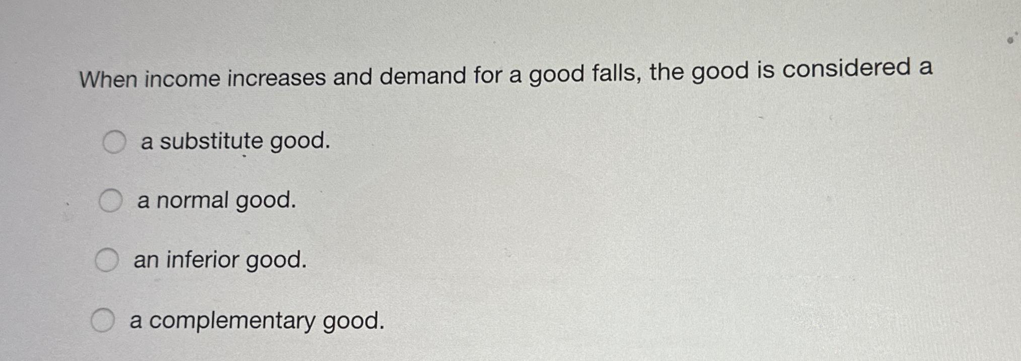Solved When income increases and demand for a good falls, | Chegg.com