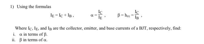 Solved 1) Using the formulas IE = Ic + 1B a IC TE B = he IC | Chegg.com